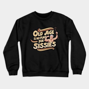 Old Age is no Place for Sissies Crewneck Sweatshirt